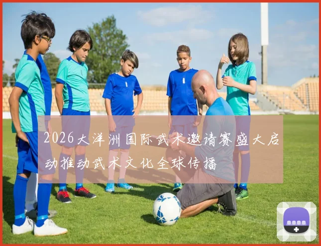 2026大洋洲国际武术邀请赛盛大启动推动武术文化全球传播